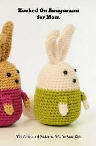 Cover of Hooked On Amigurumi for Mom