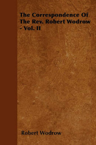 Cover of The Correspondence Of The Rev. Robert Wodrow - Vol. II