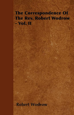 Book cover for The Correspondence Of The Rev. Robert Wodrow - Vol. II