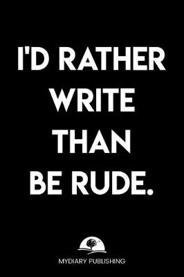 Book cover for I'd rather write than be rude - Logbook - Best Gag Gift, Notebook, Journal, Diary, Doodle Book (101 Pages, lined, 6 x 9) (Mydiary Publishing Notebooks)