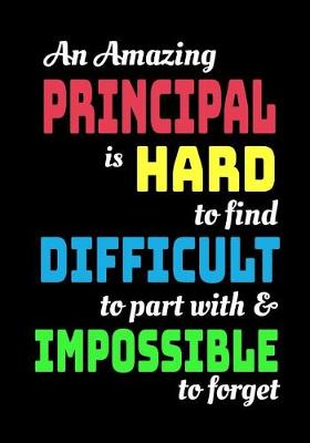 Book cover for An Amazing Principal Is Hard To Find Difficult To Part With & Impossible To Forget