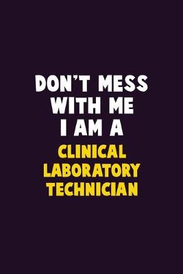 Book cover for Don't Mess With Me, I Am A Clinical Laboratory Technician