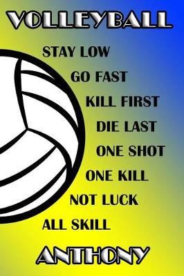 Book cover for Volleyball Stay Low Go Fast Kill First Die Last One Shot One Kill Not Luck All Skill Anthony