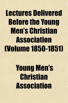 Book cover for Lectures Delivered Before the Young Men's Christian Association (Volume 1850-1851)