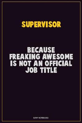 Book cover for Supervisor, Because Freaking Awesome Is Not An Official Job Title