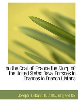 Book cover for On the Coat of France the Story of the United States Naval Forsces in Frances in French Waters