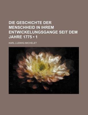 Book cover for Die Geschichte Der Menschheid in Ihrem Entwickelungsgange Seit Dem Jahre 1775 (1)