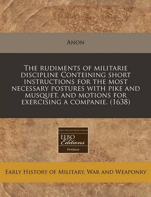 Book cover for The Rudiments of Militarie Discipline Conteining Short Instructions for the Most Necessary Postures with Pike and Musquet, and Motions for Exercising a Companie. (1638)