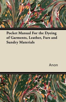 Book cover for Pocket Manual For the Dyeing of Garments, Leather, Furs and Sundry Materials