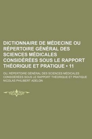 Cover of Dictionnaire de Medecine Ou Repertoire General Des Sciences Medicales Considerees Sous Le Rapport Theorique Et Pratique (11)