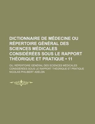 Book cover for Dictionnaire de Medecine Ou Repertoire General Des Sciences Medicales Considerees Sous Le Rapport Theorique Et Pratique (11)