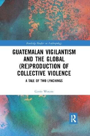 Cover of Guatemalan Vigilantism and the Global (Re)Production of Collective Violence