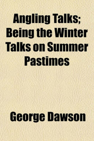 Cover of Angling Talks; Being the Winter Talks on Summer Pastimes