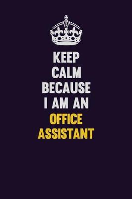 Book cover for Keep calm Because I Am An Office Assistant