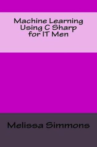 Cover of Machine Learning Using C Sharp for IT Men