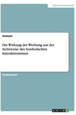 Cover of Die Wirkung Der Werbung Aus Der Sichtweise Des Symbolischen Interaktionismus