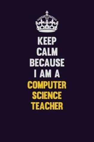 Cover of Keep Calm Because I Am A computer science teacher