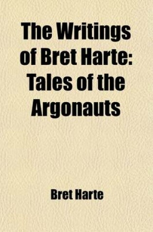 Cover of The Writings of Bret Harte (Volume 2); Tales of the Argonauts