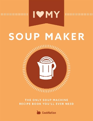 Book cover for I Love My Soupmaker: The Only Soup Machine Recipe Book You'll Ever Need