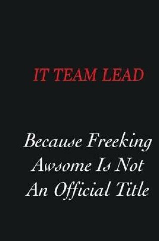 Cover of IT team lead Because freeking Awsome is not an official title