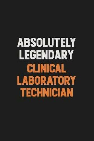 Cover of Absolutely Legendary Clinical Laboratory Technician