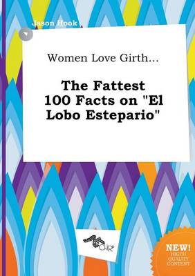 Book cover for Women Love Girth... the Fattest 100 Facts on El Lobo Estepario