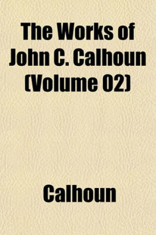 Cover of The Works of John C. Calhoun (Volume 02)