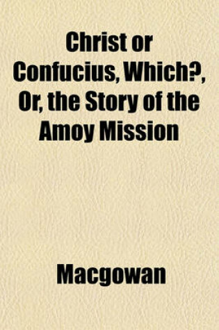 Cover of Christ or Confucius, Which?, Or, the Story of the Amoy Mission