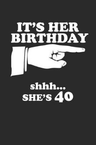 Cover of It's Her Birthday Shhh... She's 40