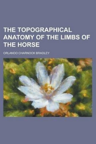 Cover of The Topographical Anatomy of the Limbs of the Horse