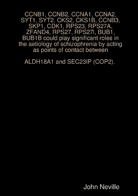 Book cover for CCNB1, CCNB2, CCNA1, CCNA2, SYT1, SYT2, CKS2, CKS1B, CCNB3, SKP1, CDK1, RPS23, RPS27A, ZFAND4, RPS27, RPS27l, BUB1, BUB1B could play significant roles in the aetiology of schizophrenia by acting as points of contact between ALDH18A1 and SEC23IP (COP2).