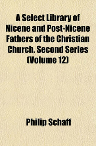 Cover of A Select Library of Nicene and Post-Nicene Fathers of the Christian Church. Second Series (Volume 12)