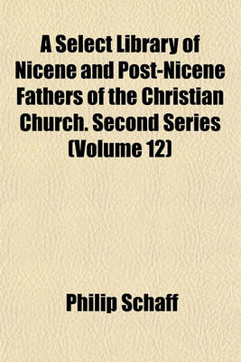 Book cover for A Select Library of Nicene and Post-Nicene Fathers of the Christian Church. Second Series (Volume 12)