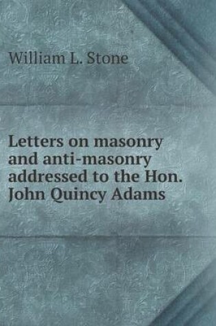 Cover of Letters on masonry and anti-masonry addressed to the Hon. John Quincy Adams
