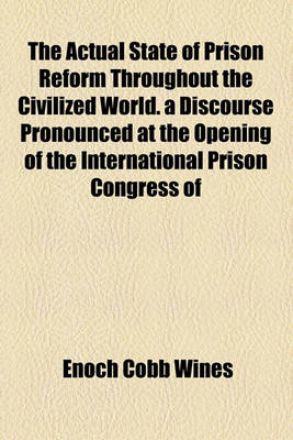 Book cover for The Actual State of Prison Reform Throughout the Civilized World. a Discourse Pronounced at the Opening of the International Prison Congress of