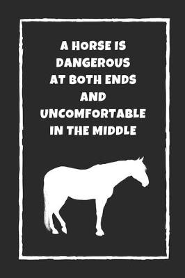 Book cover for A Horse Is Dangerous At Both Ends, And Uncomfortable In The Middle