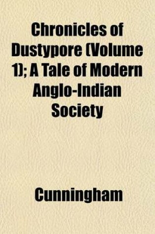 Cover of Chronicles of Dustypore (Volume 1); A Tale of Modern Anglo-Indian Society