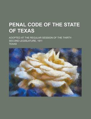 Book cover for Penal Code of the State of Texas; Adopted at the Regular Session of the Thirty-Second Legislature, 1911