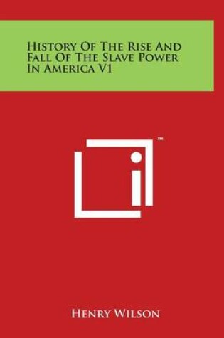 Cover of History Of The Rise And Fall Of The Slave Power In America V1