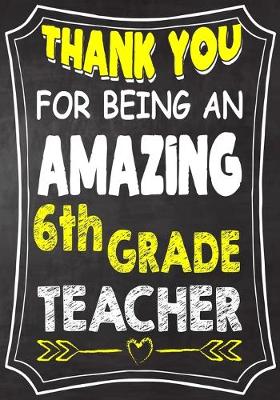 Book cover for Thank You For Being An Amazing 6th Grade Teacher