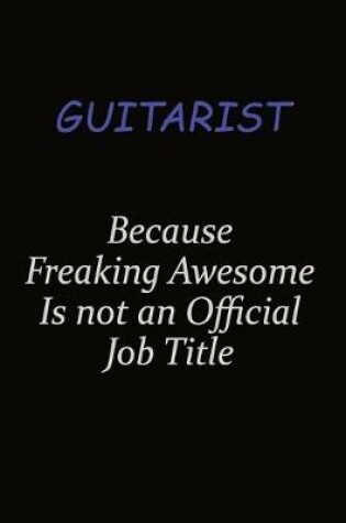 Cover of Guitarist Because Freaking Awesome Is Not An Official Job Title