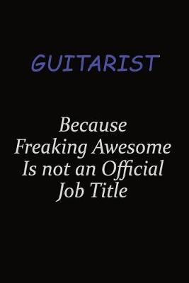 Book cover for Guitarist Because Freaking Awesome Is Not An Official Job Title
