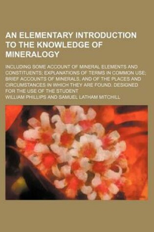 Cover of An Elementary Introduction to the Knowledge of Mineralogy; Including Some Account of Mineral Elements and Constituents Explanations of Terms in Commo