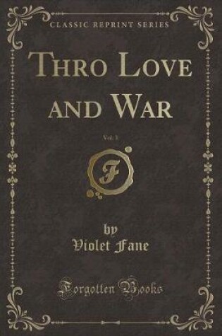 Cover of Thro Love and War, Vol. 3 (Classic Reprint)