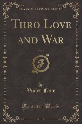 Book cover for Thro Love and War, Vol. 3 (Classic Reprint)