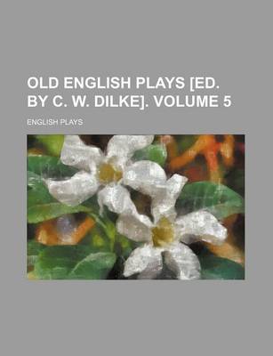 Book cover for Old English Plays [Ed. by C. W. Dilke]. Volume 5