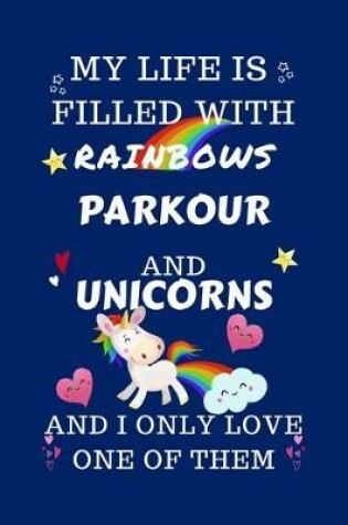 Cover of My Life Is Filled With Rainbows Parkour And Unicorns And I Only Love One Of Them