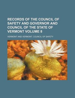 Book cover for Records of the Council of Safety and Governor and Council of the State of Vermont Volume 8