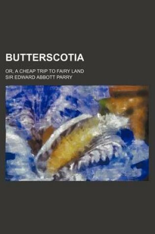 Cover of Butterscotia; Or, a Cheap Trip to Fairy Land