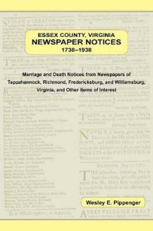 Cover of Essex County, Virginia Newspaper Notices, 1738-1938. Marriage and Death Notices from the Newspapers of Tappahannock, Richmond, Fredericksburg, and Williamsburg Virginia, and Other Items of Interest